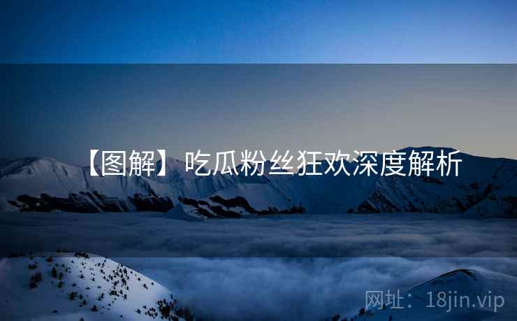 【图解】吃瓜粉丝狂欢深度解析