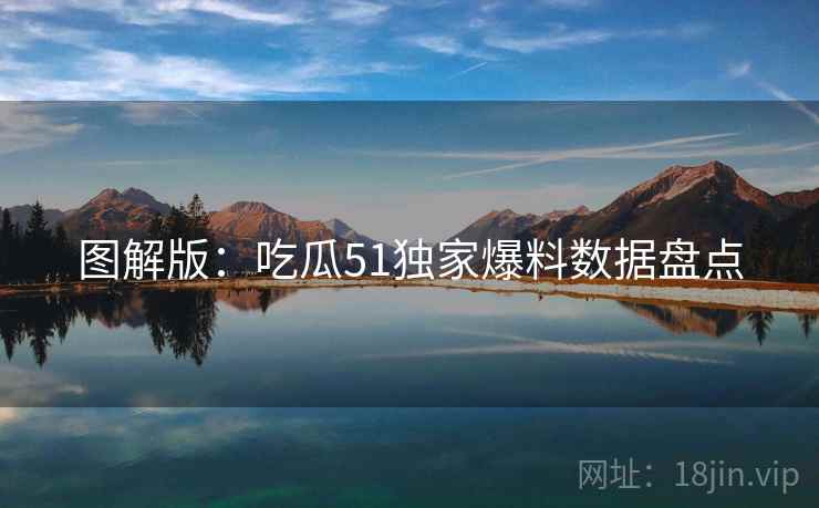 图解版：吃瓜51独家爆料数据盘点