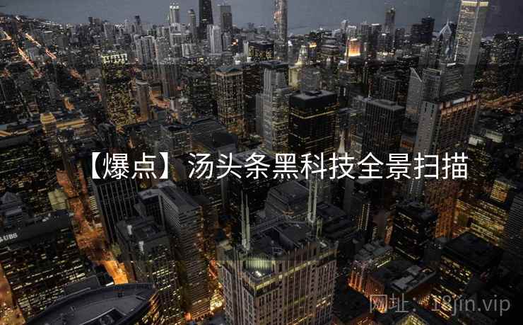 【爆点】汤头条黑科技全景扫描