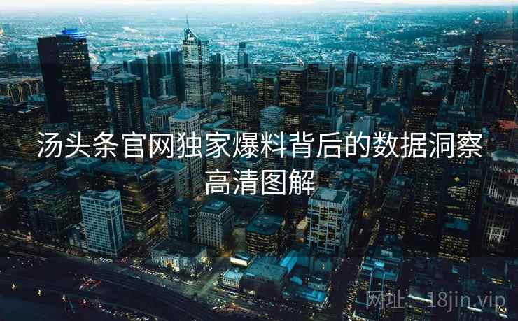 汤头条官网独家爆料背后的数据洞察高清图解