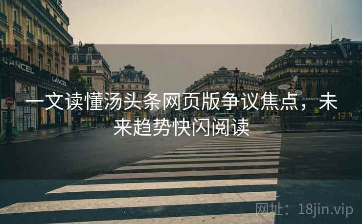 一文读懂汤头条网页版争议焦点，未来趋势快闪阅读