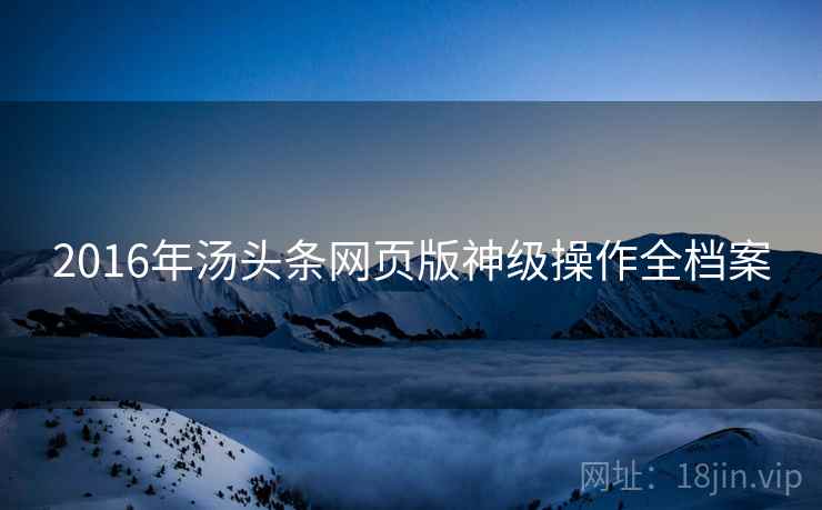 2016年汤头条网页版神级操作全档案
