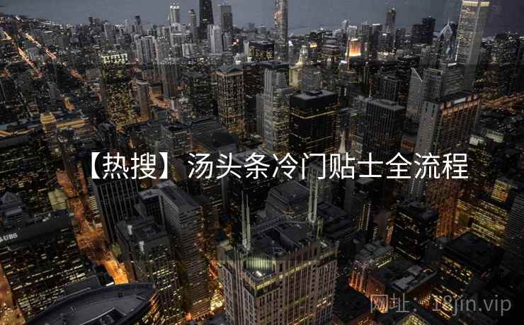 【热搜】汤头条冷门贴士全流程