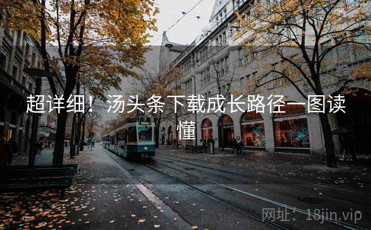 超详细！汤头条下载成长路径一图读懂