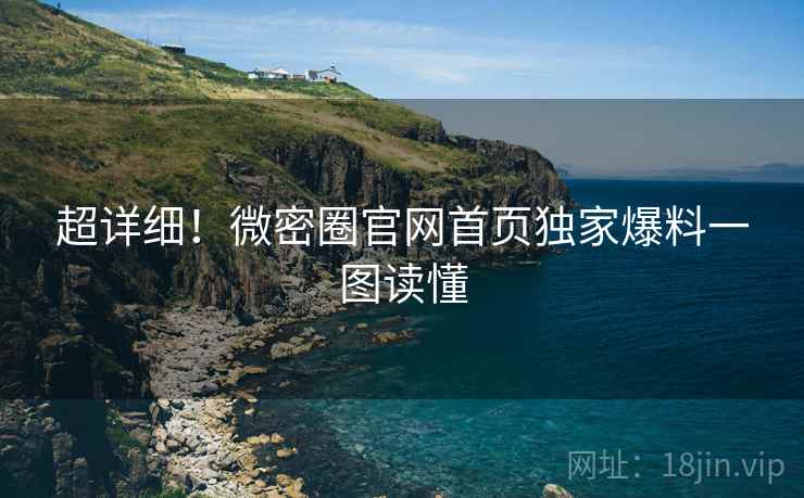 超详细！微密圈官网首页独家爆料一图读懂